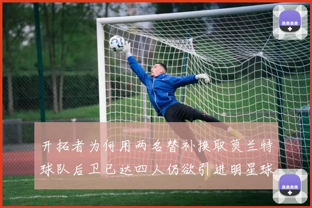 开拓者为何用两名替补换取莫兰特球队后卫已达四人仍欲引进明星球员