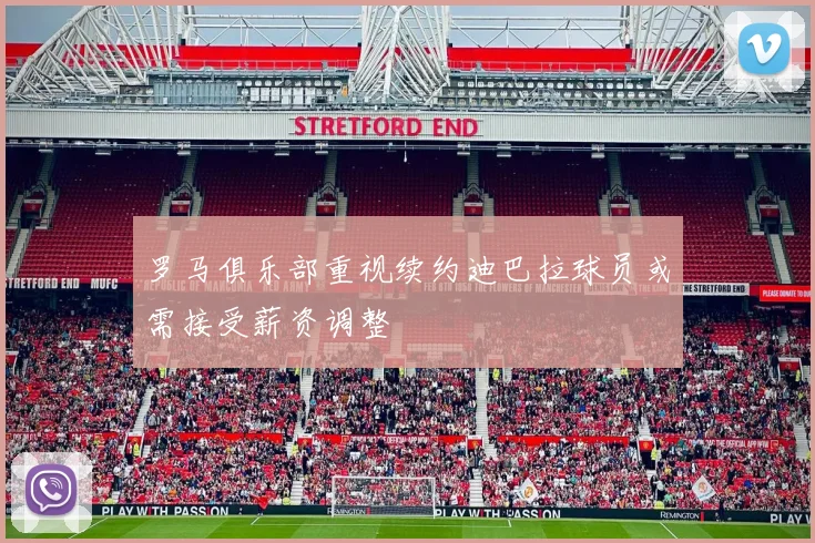 罗马俱乐部重视续约迪巴拉球员或需接受薪资调整