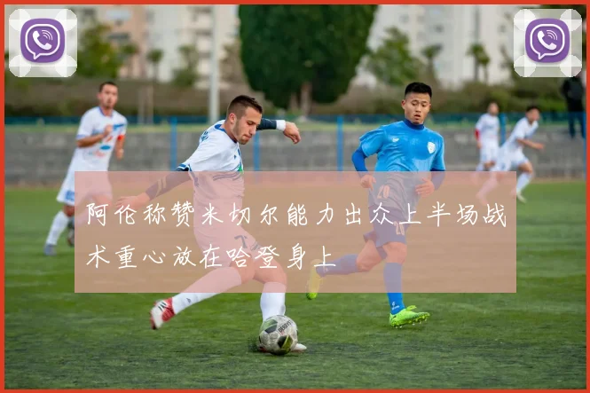 阿伦称赞米切尔能力出众上半场战术重心放在哈登身上